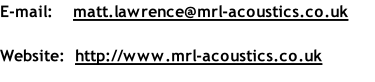 E-mail:			 matt.lawrence@mrl-acoustics.co.uk  Website:	 http://www.mrl-acoustics.co.uk